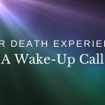 Near Death Experience: A Wake-Up Call