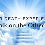 Near Death Experience: A Walk on the Other Side