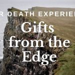 Near Death Experience: Gifts from the Edge