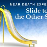 Near Death Experience: Slide to the Other Side