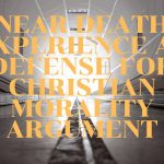 Near Death Experience as defense for Christian Morale Argument