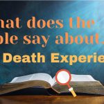 What does the Bible say about Near Death Experiences?