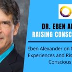 Eben Alexander on Near-Death Experiences and Rising Human Conscious Awareness