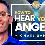 How to Hear from Your Angels! What Your Angels NEED You to Hear - NOW! Michael Sandler