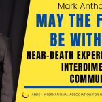 May the Force Be with You-  Near-death Experiences & Interdimensional Communication