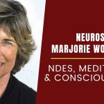 NDEs, Meditation & Consciousness- Neuroscientist Dr. Marjorie Woollacott