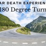 Near Death Experience: 180 Degree Turn