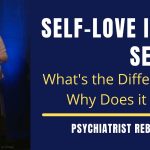 Self Love is Not Selfish: What's the difference and why does it matter? (Psychiatrist Rebecca Valla)