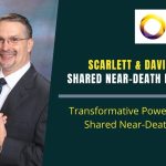 Transformative Power of Love in a Shared Near-Death Experience (Scarlett & David Schwartz)