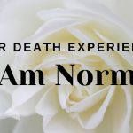 Near Death Experience: I Am Norma