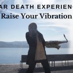 Near Death Experience: Raise Your Vibration
