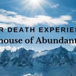Near Death Experience: Storehouse of Abundant Love