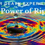 Near Death Experience: The Power of Ripples