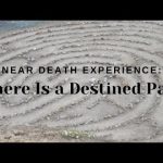 Near Death Experience: There Is a Destined Path