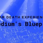 Near Death Experience: A Medium's Blueprint