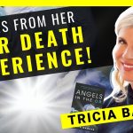 She Had a NEAR DEATH EXPERIENCE and THIS Happened! - What NDE Experiences Teach Us | Tricia Barker