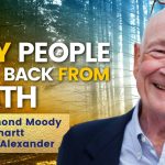 What NEAR DEATH Experiences Reveal About LIFE! Dr. Raymond Moody, Dr. Eben Alexander