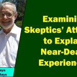 Robert and Suzanne Mays - Examining Skeptics' Attempts to Explain Near-Death Experiences