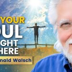 Why YOUR SOUL Brought You HERE -- Your PURPOSE Is More OBVIOUS Than You Think | Neale Donald Walsch