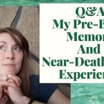 Q and A My Pre-Birth Memories and NDE-Like Experience