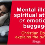 Mental illness, Spiritual warfare or Emotional baggage? Christian Doctor explains difference