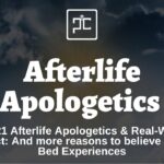 Afterlife Apologetics & Real-World Impact: And more reasons to believe Death Bed Experiences