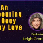 An Outpouring of Ooey Gooey Love w/ Leigh Grode