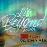 Life Beyond Death - NDE Files - Dr Eben Alexander