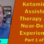 Ketamine-Assisted Therapy and Near-Death Experiences Part 1