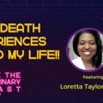 Near Death Experiences Saved My Life!! w/ Loretta Taylor