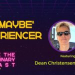 The "Maybe" Experiencer w/ Dean Christensen