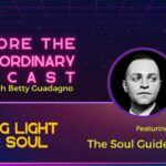 Explore the Extraordinary - Bringing Light to the Soul w/ The Soul Guide